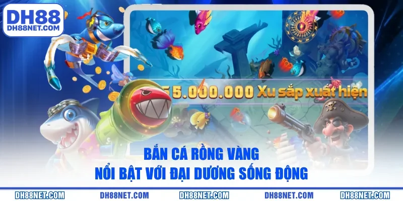 Bắn cá Rồng Vàng nổi bật với đại dương sống động