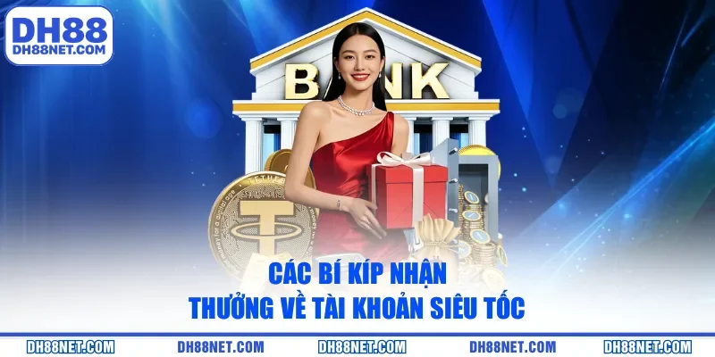 Các bí kíp nhận thưởng về tài khoản siêu tốc