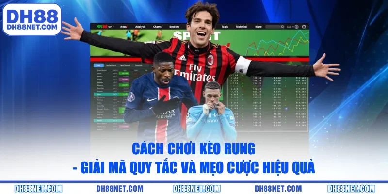 Cách Chơi Kèo Rung - Giải Mã Quy Tắc Và Mẹo Cược Hiệu Quả