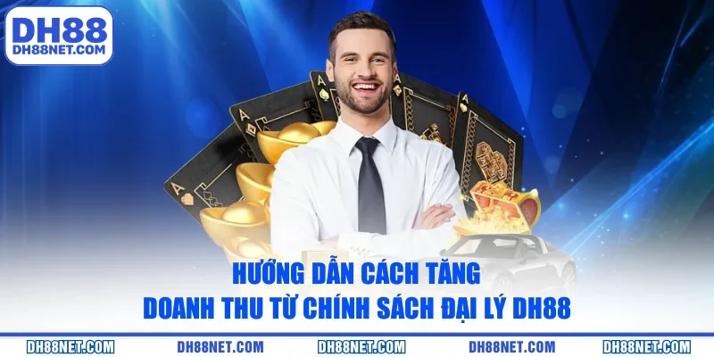Hướng dẫn cách tăng doanh thu từ chính sách đại lý DH88