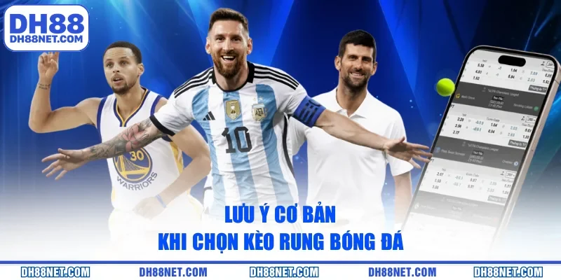 Lưu ý cơ bản khi chọn kèo rung bóng đá