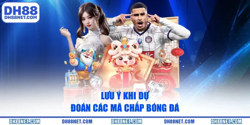 Lưu ý khi dự đoán các mã chấp bóng đá