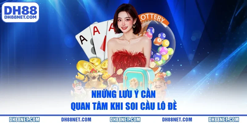 Những lưu ý cần quan tâm khi soi cầu lô đề