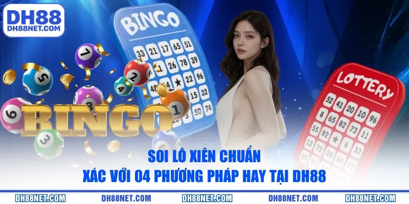 Soi Lô Xiên Chuẩn Xác Với 04 Phương Pháp Hay Tại DH88