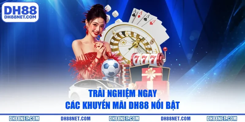 Trải nghiệm ngay các khuyến mãi DH88 nổi bật