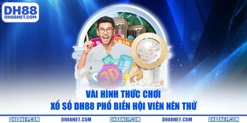 Vài hình thức chơi xổ số DH88 phổ biến hội viên nên thử